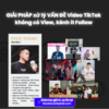Share khóa học GIẢI PHÁP xử lý VẤN ĐỀ Video TikTok không có View, kênh ít Follow Cùng Phúc Thành Schannel
