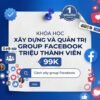 Khóa Học Xây Dựng Và Quản Trị Group Facebook Triệu Thành Viên