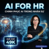 Khóa học AI For HR Chinh Phục AI Trong Nhân Sự