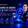 Khóa Học Google Antigravity – Xây Dựng AI Agent, AI App & Vibe Coding