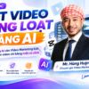 Edit Video Hàng Loạt Bằng AI Cùng Hưng Huỳnh